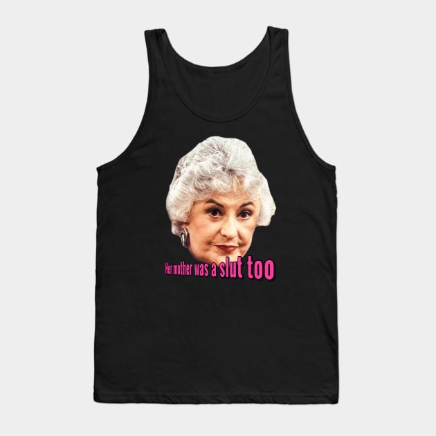 Her Mother Was a Slut Too Tank Top by Golden Girls Quotes